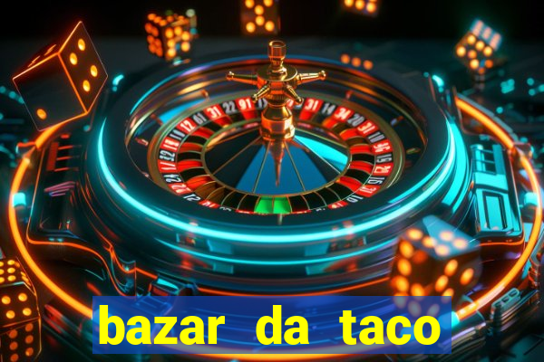 bazar da taco agendamento online